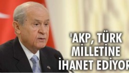 AKP, TÜRK MİLLETİNE İHANET EDİYOR