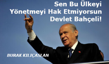 Sen Bu Ülkeyi Yönetmeyi Hak Etmiyorsun Devlet Bahçeli!