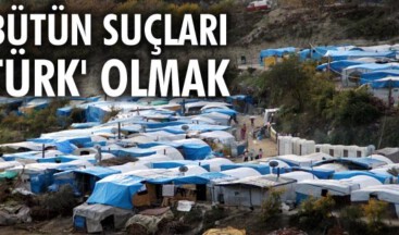 BÜTÜN SUÇLARI ‘TÜRK’ OLMAK