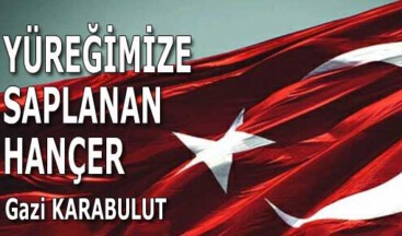 YÜREĞİMİZE SAPLANAN HANÇER