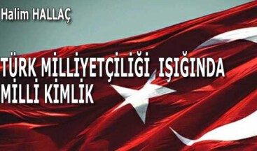 TÜRK MİLLİYETÇİLİĞİ IŞIĞINDA MİLLİ KİMLİK