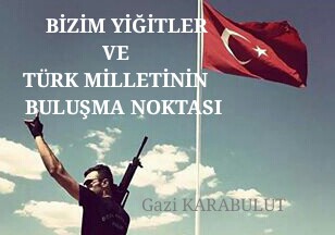 BİZİM YİĞİTLER VE TÜRK MİLLETİNİN BULUŞMA NOKTASI