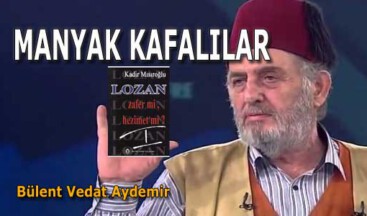 MANYAK KAFALILAR…