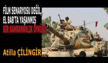 FİLM SENARYOSU DEĞİL, EL BAB’TA YAŞANMIŞ BİR KAHRAMANLIK ÖYKÜSÜ…