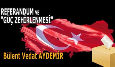 REFERANDUM VE “GÜÇ ZEHİRLENMESİ”