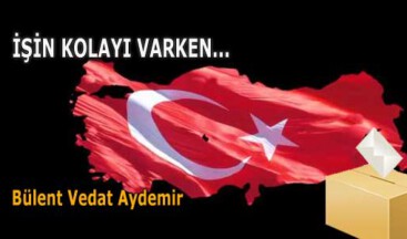 İŞİN KOLAYI VARKEN…