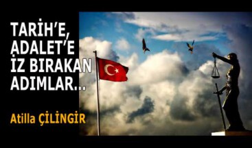 TARİH’E, ADALET’E İZ BIRAKAN ADIMLAR…