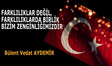 FARKLILIKLAR DEĞİL, FARKLILIKLARDA BİRLİK BİZİM ZENGİNLİĞİMİZDİR