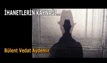 İHANETLERİN KAYNAĞI…