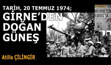 TARİH, 20 TEMMUZ 1974; GİRNE’DEN DOĞAN GÜNEŞ