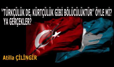 ‘’TÜRKÇÜLÜK DE, KÜRTÇÜLÜK GİBİ BÖLÜCÜLÜKTÜR’’ ÖYLE Mİ? YA GERÇEKLER?