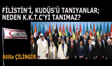 FİLİSTİN’İ, KUDÜS’Ü TANIYANLAR NEDEN K.K.T.C’Yİ TANIMAZ?