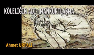 KÖLELİĞİN ADI : MANKURTLAŞMA