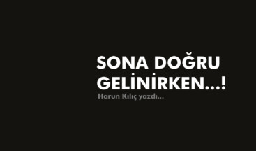 SONA DOĞRU GELİNİRKEN!