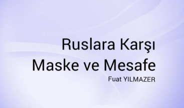 RUSLARA KARŞI MASKE VE MESAFE