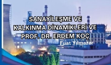 SANAYİLEŞME VE KALKINMA DİNAMİKLERİ VE PROF. DR. ERDEM KOÇ