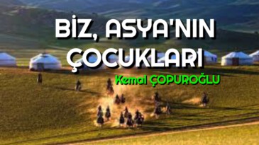 BİZ, ASYA’NIN ÇOCUKLARI….