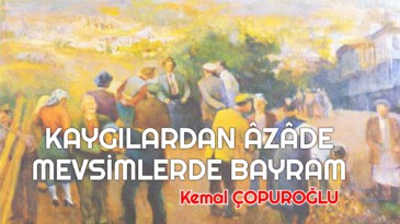 KAYGILARDAN ÂZÂDE MEVSİMLERDE BAYRAM