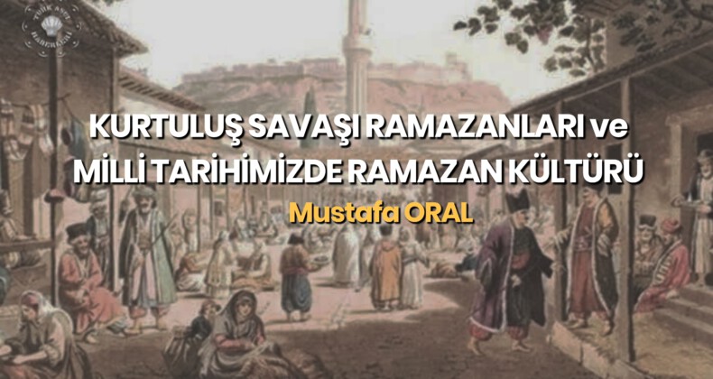 KURTULUŞ SAVAŞI RAMAZANLARI ve MİLLİ TARİHİMİZDE RAMAZAN KÜLTÜRÜ