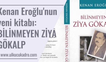 Kenan Eroğlu’nun yeni kitabı: BİLİNMEYEN ZİYA GÖKALP