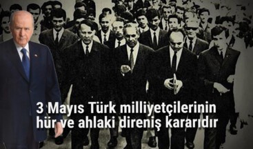 Devlet Bahçeli: 3 Mayıs Türk milliyetçilerinin hür ve ahlaki direniş kararıdır