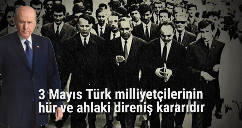 Devlet Bahçeli: 3 Mayıs Türk milliyetçilerinin hür ve ahlaki direniş kararıdır