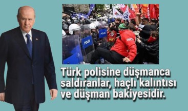 Türk polisine düşmanca saldıranlar, haçlı kalıntısı ve düşman bakiyesidir.