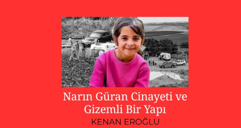 Narın Güran Cinayeti ve Gizemli Bir Yapı