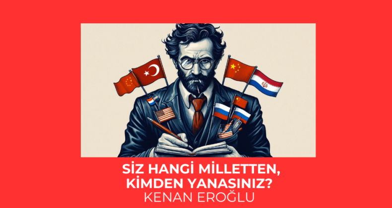 Siz Hangi Milletten, Kimden Yanasınız?