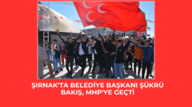 Şırnak’ta Belediye Başkanı Şükrü Bakış, MHP’ye geçti