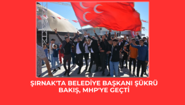 Şırnak’ta Belediye Başkanı Şükrü Bakış, MHP’ye geçti