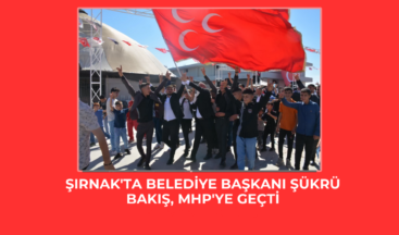 Şırnak’ta Belediye Başkanı Şükrü Bakış, MHP’ye geçti