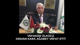 VEFAKÂR ÜLKÜCÜ OSMAN KARA AĞABEY VEFAT ETTİ