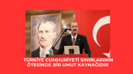 Türkiye Cumhuriyeti sınırlarının ötesinde bir umut kaynağıdır