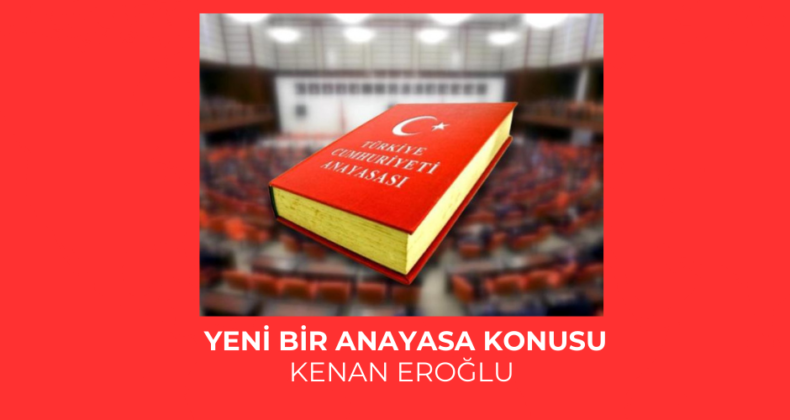 YENİ BİR ANAYASA KONUSU