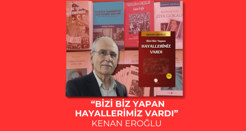 “Bizi Biz Yapan HAYALLERİMİZ VARDI”