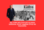 Biz Türk milliyetçisi olarak doğduk, öyle yaşadık öyle de öleceğiz!