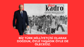 Biz Türk milliyetçisi olarak doğduk, öyle yaşadık öyle de öleceğiz!