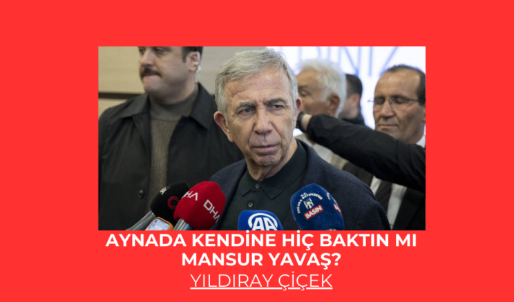 Aynada kendine hiç baktın mı Mansur Yavaş?