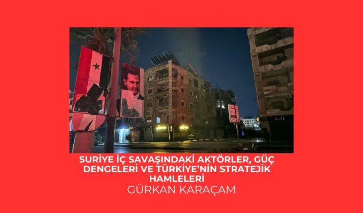 Türk Devleti Güney Sınırında: Suriye İç Savaşındaki Aktörler, Güç Dengeleri ve Türkiye’nin Stratejik Hamleleri