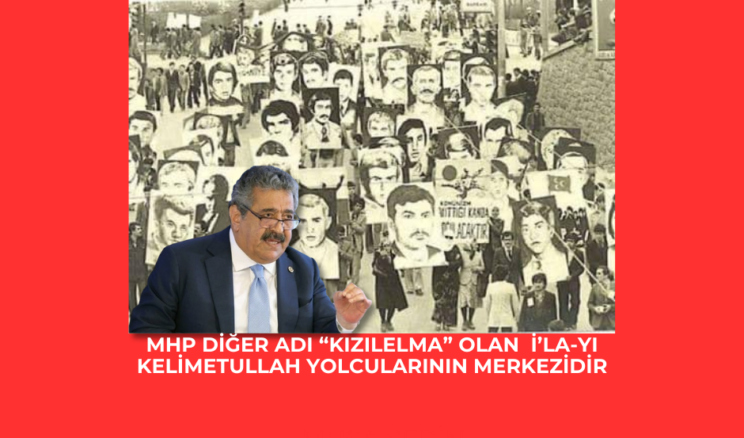 MHP diğer adı “Kızılelma” olan  İ’la-yı  Kelimetullah yolcularının merkezidir