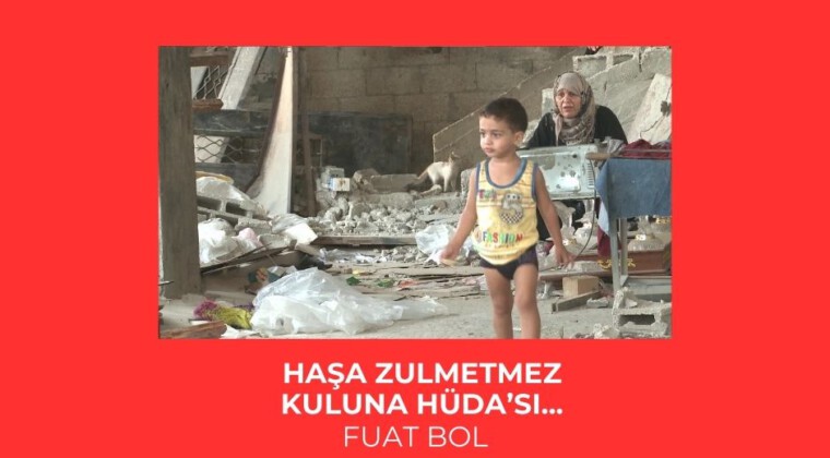 Haşa zulmetmez kuluna Hüda’sı…