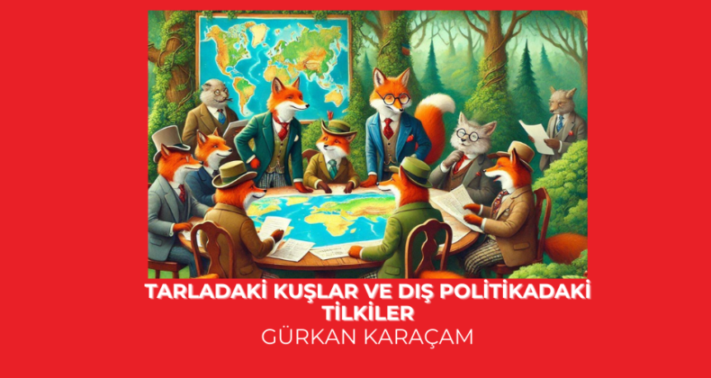 Tarladaki Kuşlar ve Dış Politikadaki Tilkiler