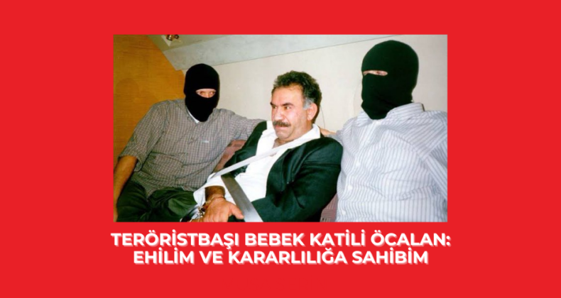 Teröristbaşı bebek katili Öcalan: Ehilim ve kararlılığa sahibim