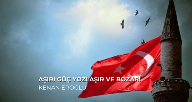 Aşırı Güç Yozlaşır ve Bozar!