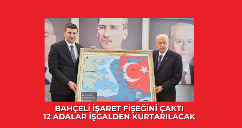 Devlet Bahçeli işaret fişeğini çaktı: 12 Adalar işgalden kurtarılacak